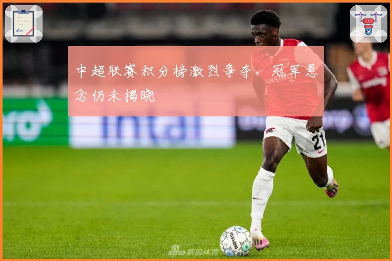 中超联赛积分榜激烈争夺，冠军悬念仍未揭晓