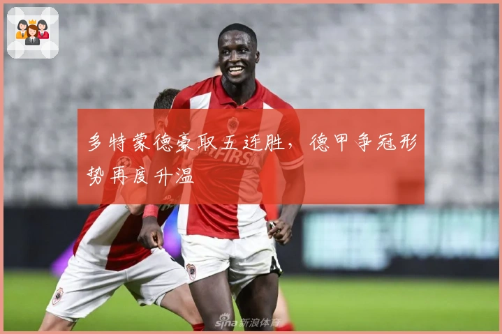 多特蒙德豪取五连胜，德甲争冠形势再度升温