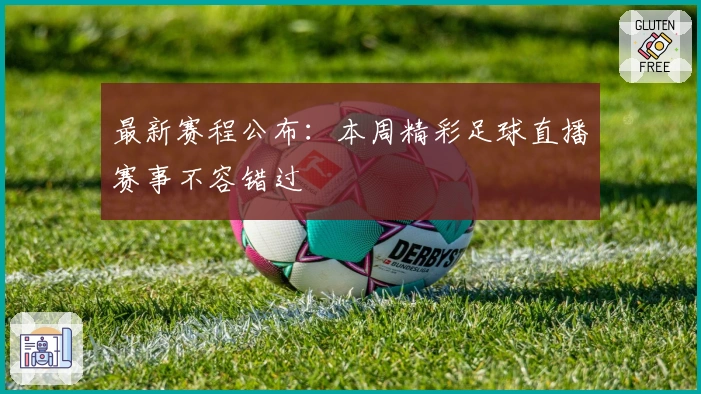 最新赛程公布：本周精彩足球直播赛事不容错过